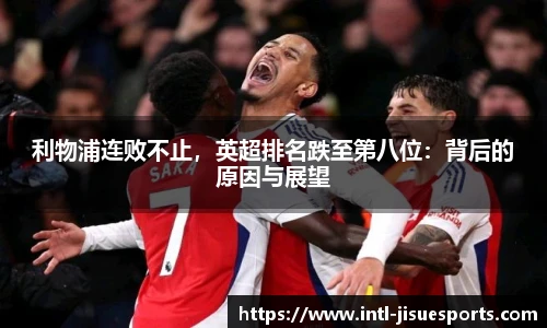 利物浦连败不止，英超排名跌至第八位：背后的原因与展望